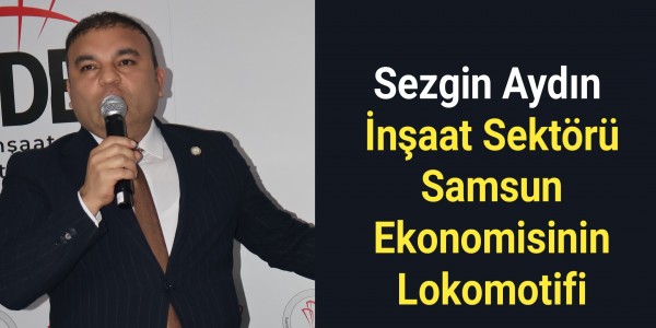 Sezgin Aydın İnşaat Sektörü Samsun Ekonomisinin Lokomotifi